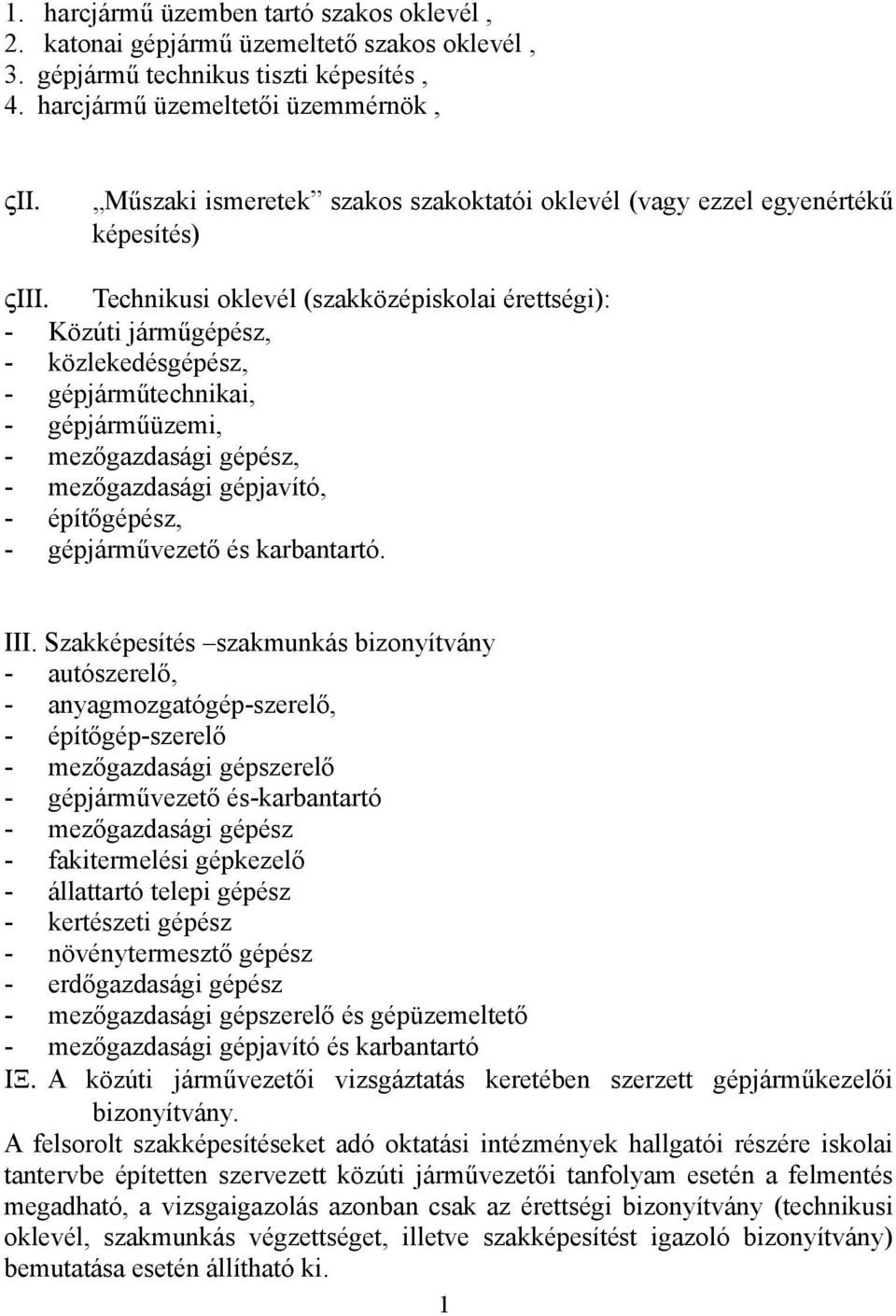 közlekedésgépész, - gépjárműtechnikai, - gépjárműüzemi, - mezőgazdasági gépész, - mezőgazdasági gépjavító, - építőgépész, - gépjárművezető és karbantartó. III.