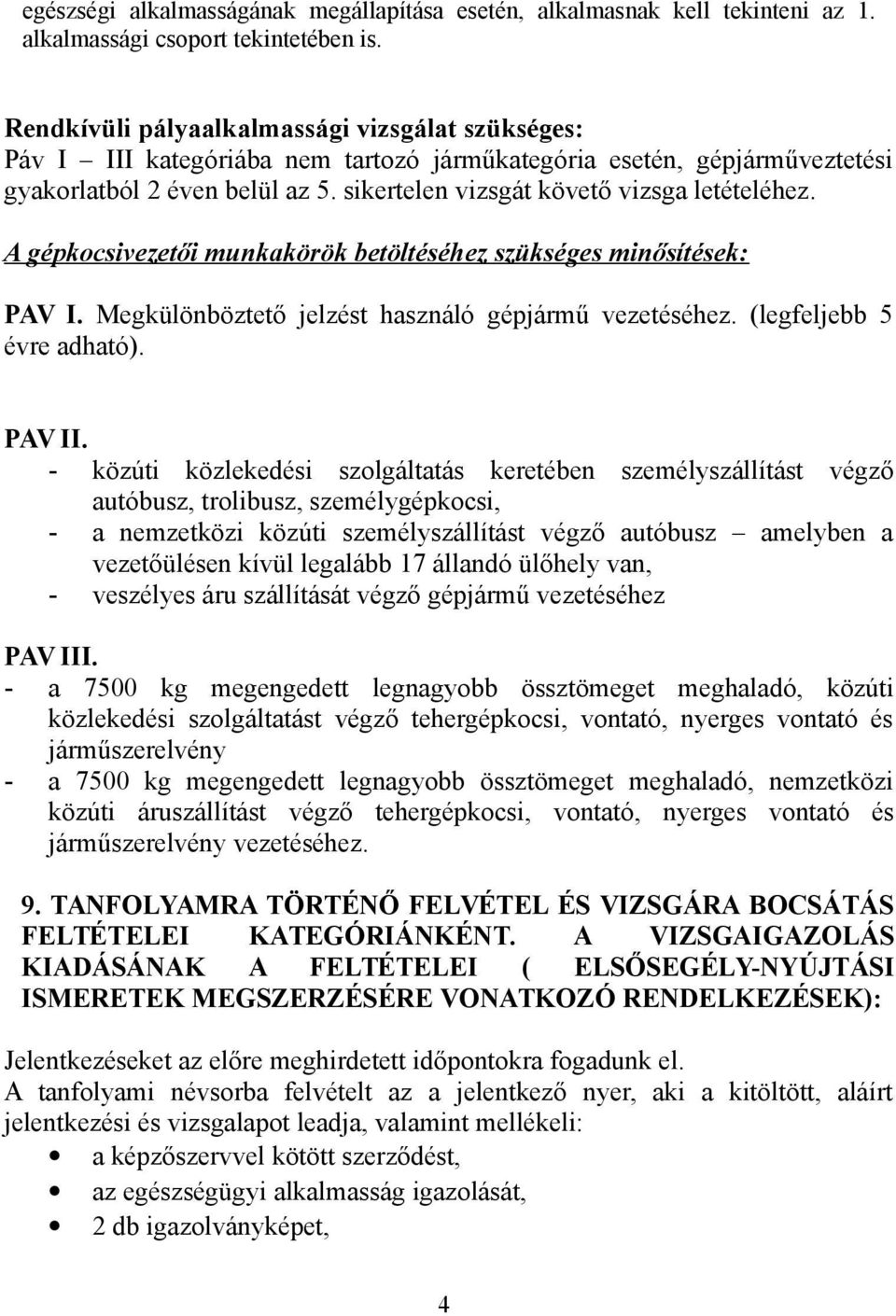 sikertelen vizsgát követő vizsga letételéhez. A gépkocsivezetői munkakörök betöltéséhez szükséges minősítések: PAV I. Megkülönböztető jelzést használó gépjármű vezetéséhez. (legfeljebb 5 évre adható).