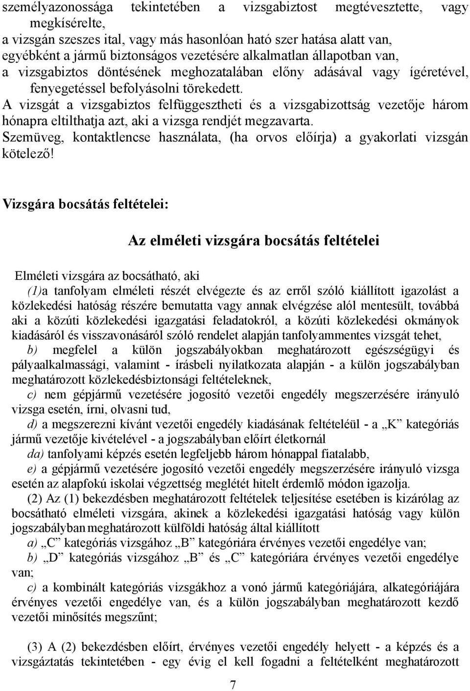 A vizsgát a vizsgabiztos felfüggesztheti és a vizsgabizottság vezetője három hónapra eltilthatja azt, aki a vizsga rendjét megzavarta.