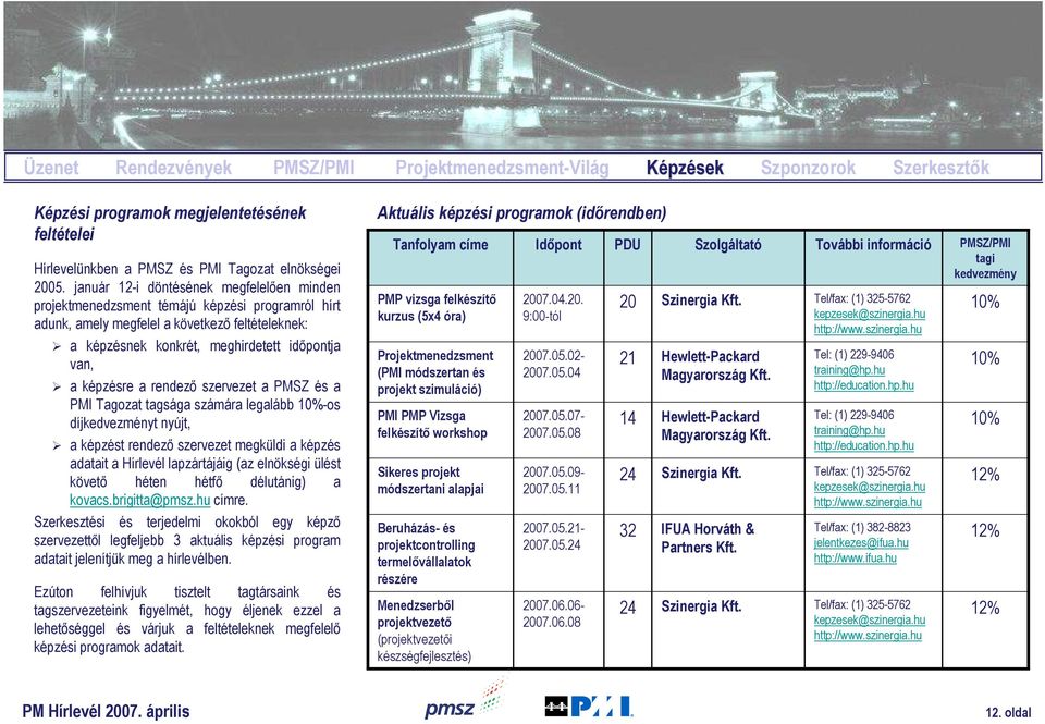 képzésre a rendezı szervezet a PMSZ és a PMI Tagozat tagsága számára legalább 10%-os díjkedvezményt nyújt, a képzést rendezı szervezet megküldi a képzés adatait a Hírlevél lapzártájáig (az elnökségi