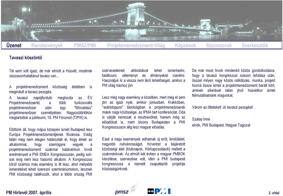 Nagycsütörtökön megtartottuk a jubileumi, 10. PM Fórumot (TIPIK) is. Elıttünk áll, hogy május közepén ismét Budapest lesz Európa Projektmenedzsmentjének fıvárosa.