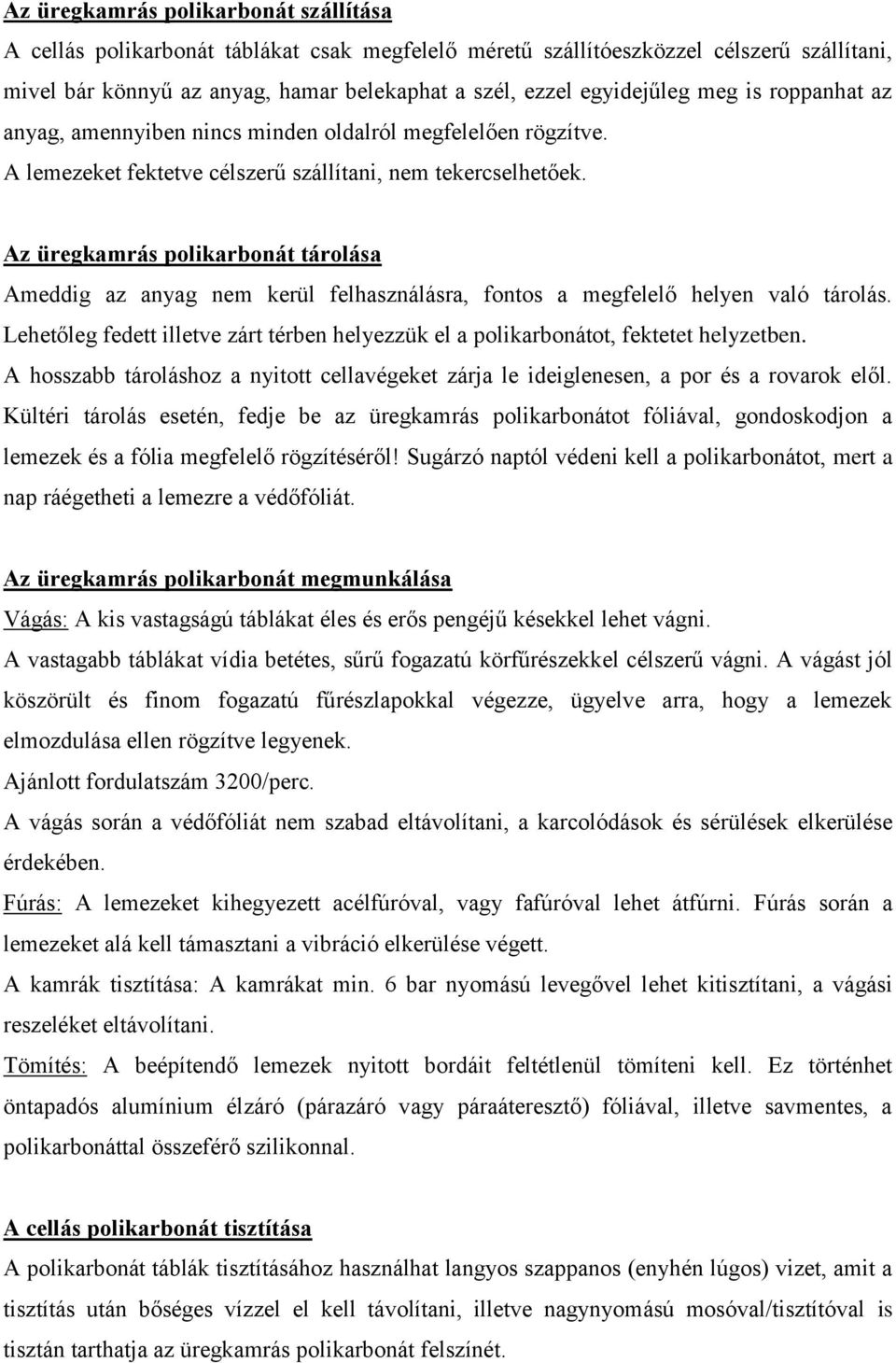 Az üregkamrás polikarbonát tárolása Ameddig az anyag nem kerül felhasználásra, fontos a megfelelő helyen való tárolás.