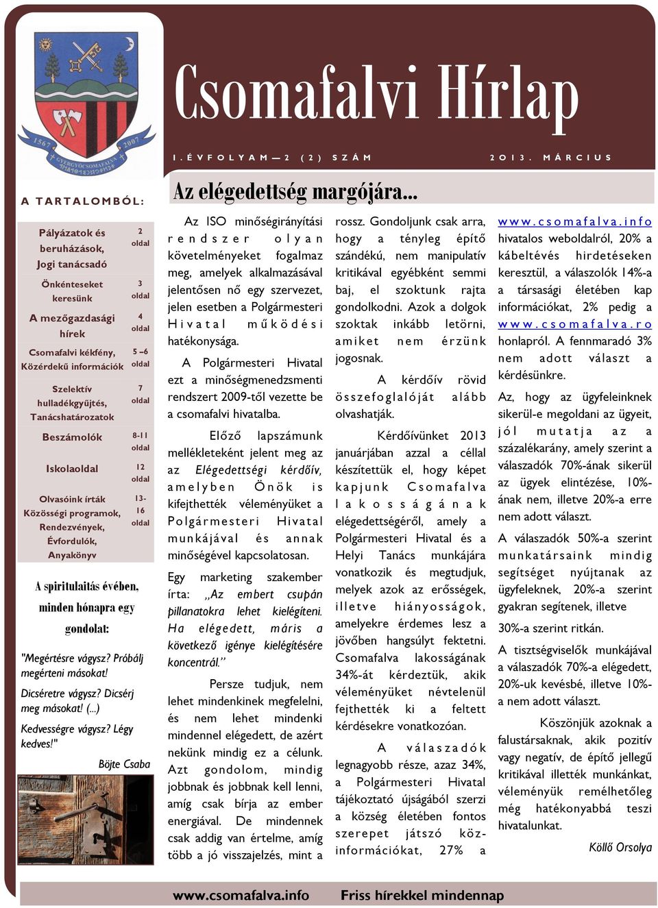 minden hónapra egy gondolat: 13-16 oldal "Megértésre vágysz? Próbálj megérteni másokat! Dicséretre vágysz? Dicsérj meg másokat! (...) Kedvességre vágysz? Légy kedves!" Böjte Csaba I.