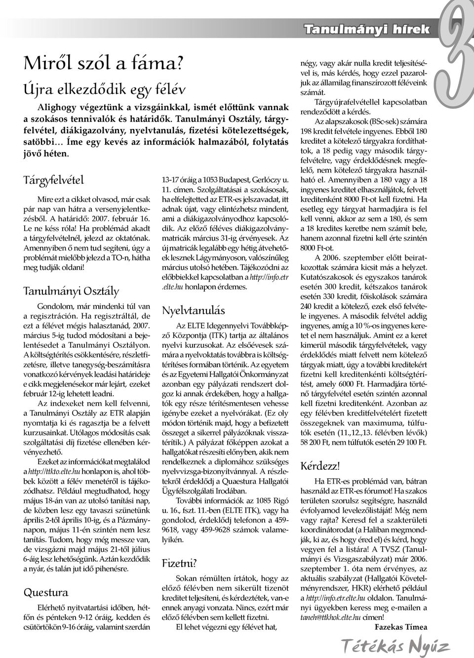 Tárgyfelvétel Mire ezt a cikket olvasod, már csak pár nap van hátra a versenyjelentkezésből. A határidő: 2007. február 16. Le ne késs róla! Ha problémád akadt a tárgyfelvételnél, jelezd az oktatónak.