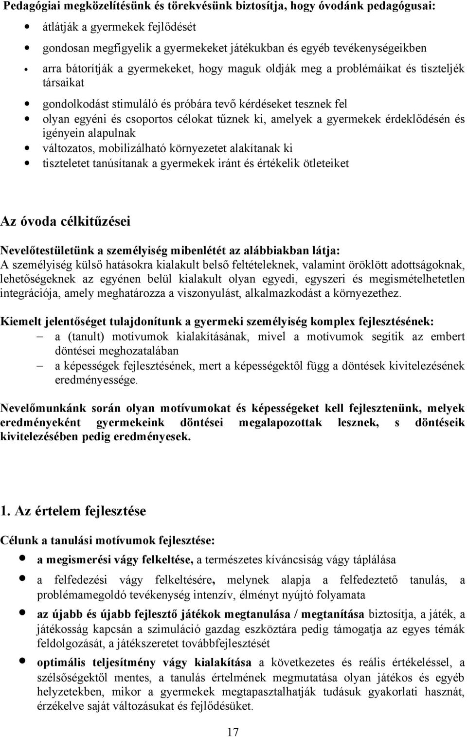 amelyek a gyermekek érdeklődésén és igényein alapulnak változatos, mobilizálható környezetet alakítanak ki tiszteletet tanúsítanak a gyermekek iránt és értékelik ötleteiket Az óvoda célkitűzései