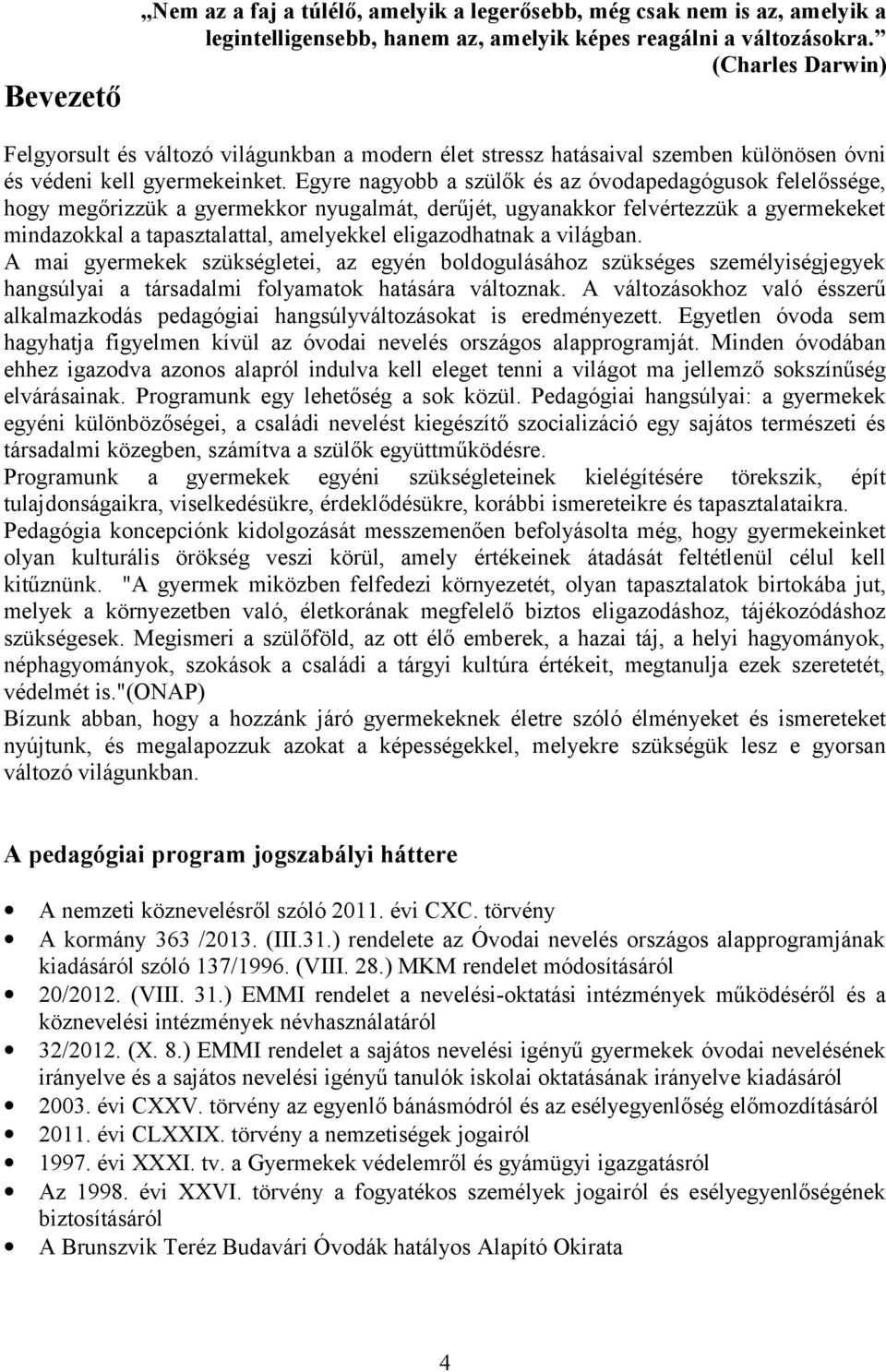 Egyre nagyobb a szülők és az óvodapedagógusok felelőssége, hogy megőrizzük a gyermekkor nyugalmát, derűjét, ugyanakkor felvértezzük a gyermekeket mindazokkal a tapasztalattal, amelyekkel