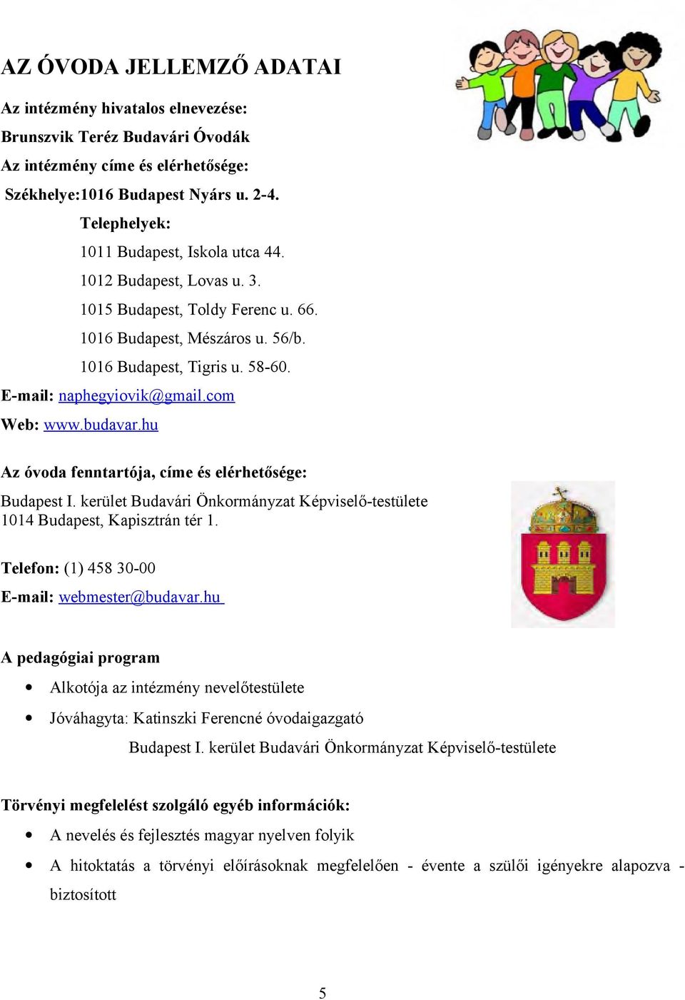 com Web: www.budavar.hu Az óvoda fenntartója, címe és elérhetősége: Budapest I. kerület Budavári Önkormányzat Képviselő-testülete 1014 Budapest, Kapisztrán tér 1.