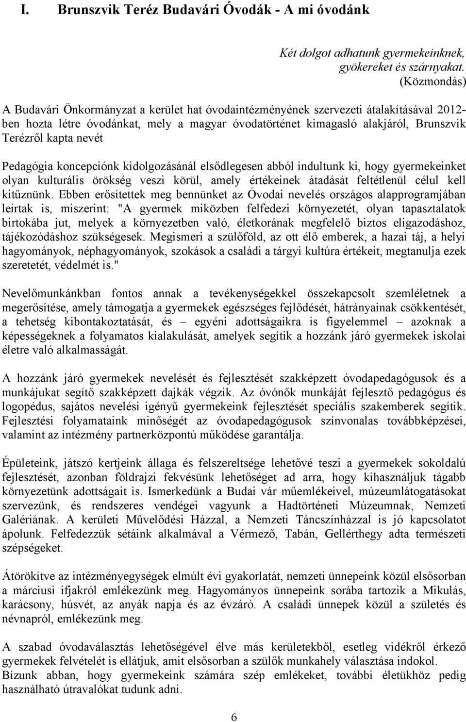 kapta nevét Pedagógia koncepciónk kidolgozásánál elsődlegesen abból indultunk ki, hogy gyermekeinket olyan kulturális örökség veszi körül, amely értékeinek átadását feltétlenül célul kell kitűznünk.