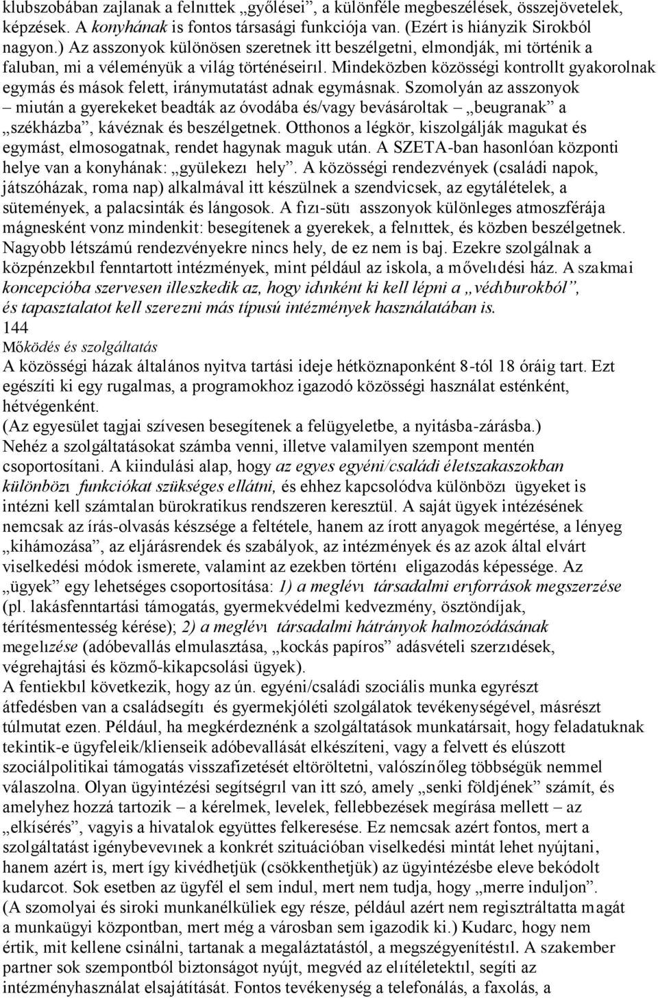 Mindeközben közösségi kontrollt gyakorolnak egymás és mások felett, iránymutatást adnak egymásnak.