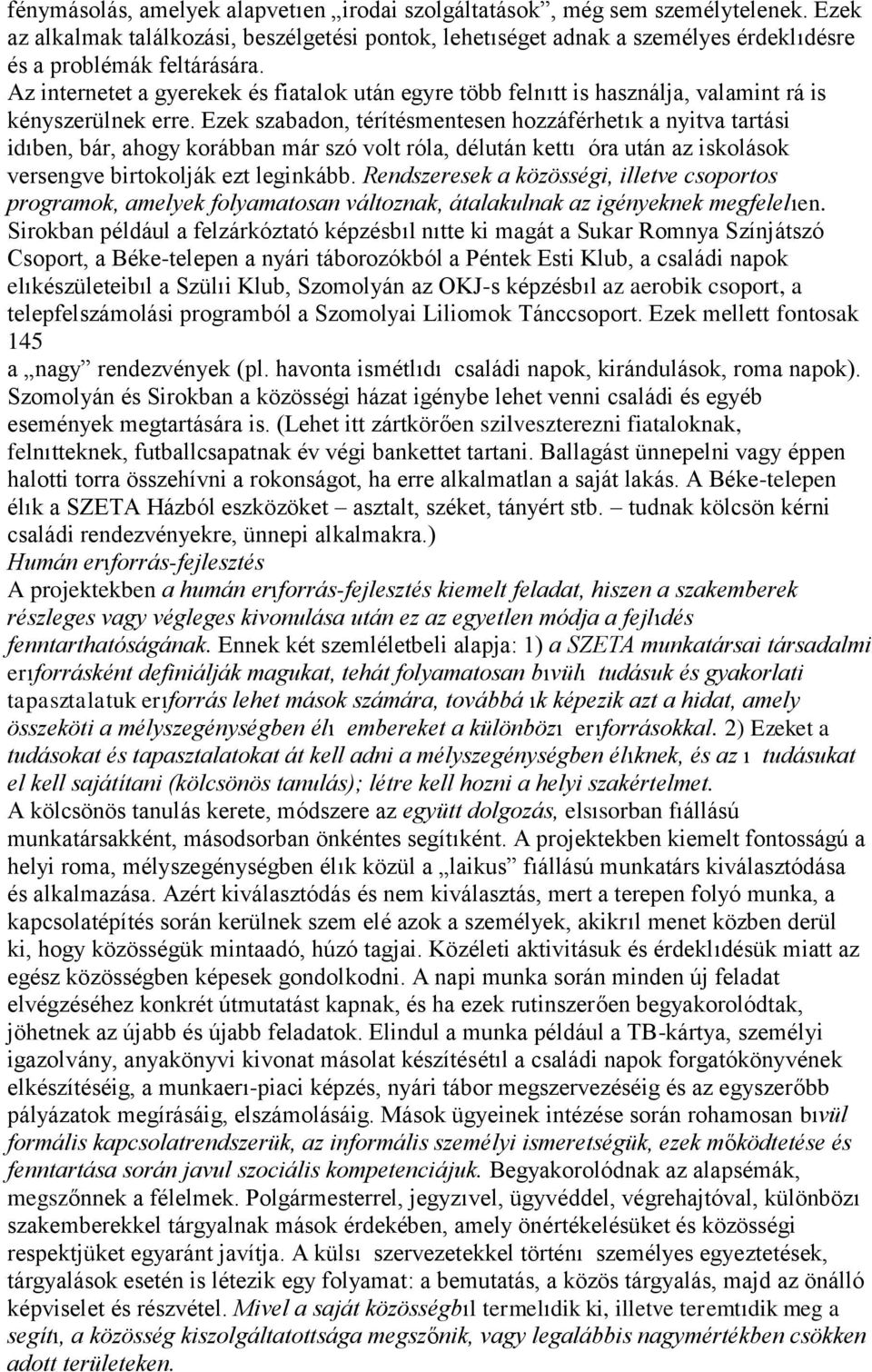 Ezek szabadon, térítésmentesen hozzáférhetık a nyitva tartási idıben, bár, ahogy korábban már szó volt róla, délután kettı óra után az iskolások versengve birtokolják ezt leginkább.