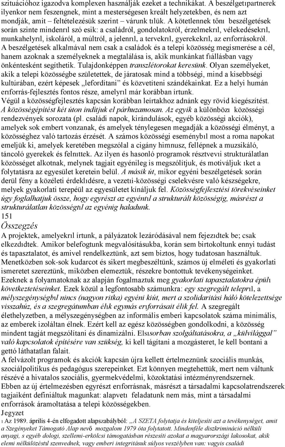 A kötetlennek tőnı beszélgetések során szinte mindenrıl szó esik: a családról, gondolatokról, érzelmekrıl, vélekedésekrıl, munkahelyrıl, iskoláról, a múltról, a jelenrıl, a tervekrıl, gyerekekrıl, az