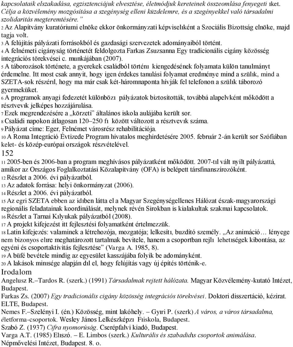 2 Az Alapítvány kuratóriumi elnöke ekkor önkormányzati képviselıként a Szociális Bizottság elnöke, majd tagja volt. 3 A felújítás pályázati forrásokból és gazdasági szervezetek adományaiból történt.