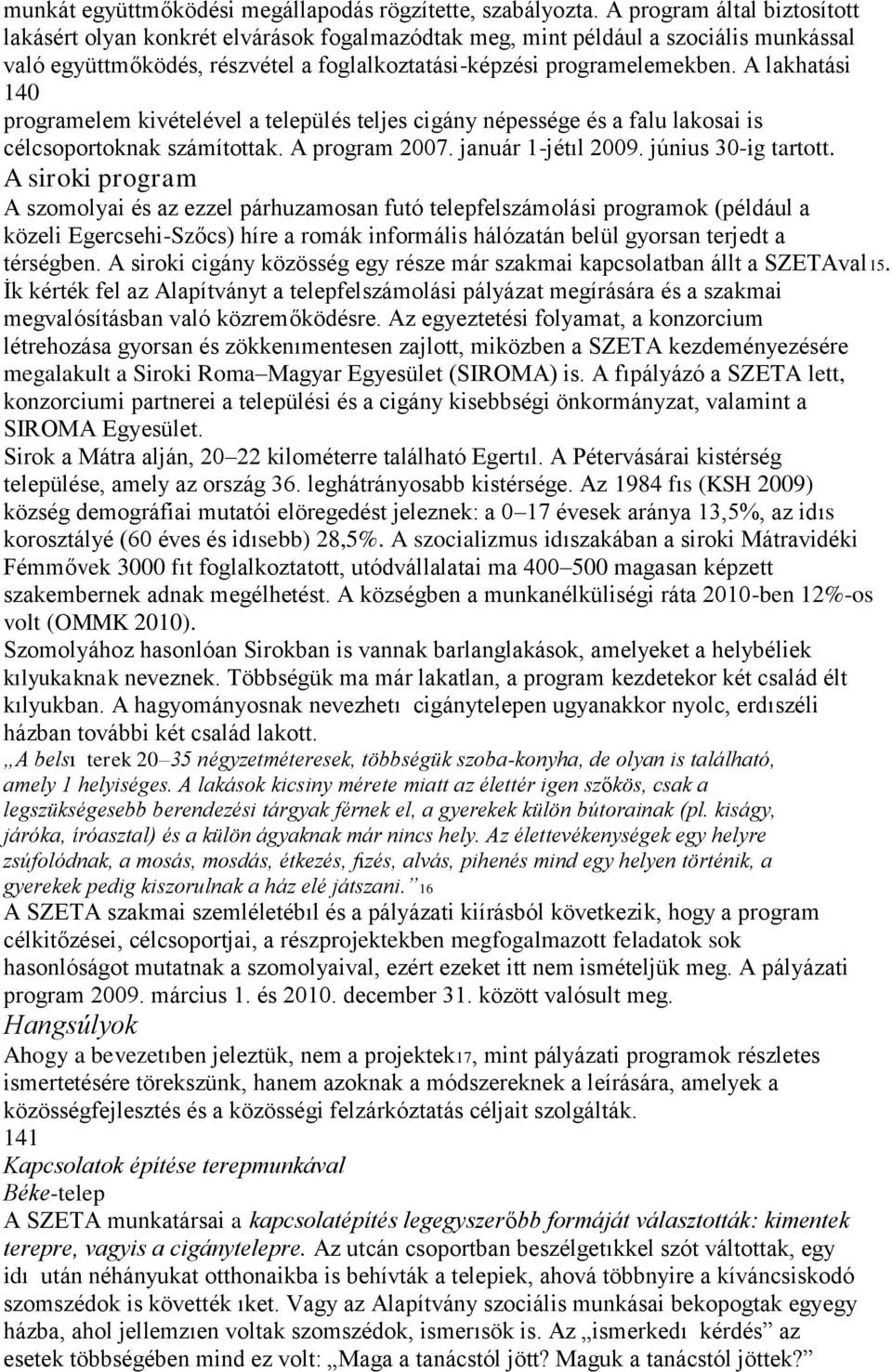 A lakhatási 140 programelem kivételével a település teljes cigány népessége és a falu lakosai is célcsoportoknak számítottak. A program 2007. január 1-jétıl 2009. június 30-ig tartott.