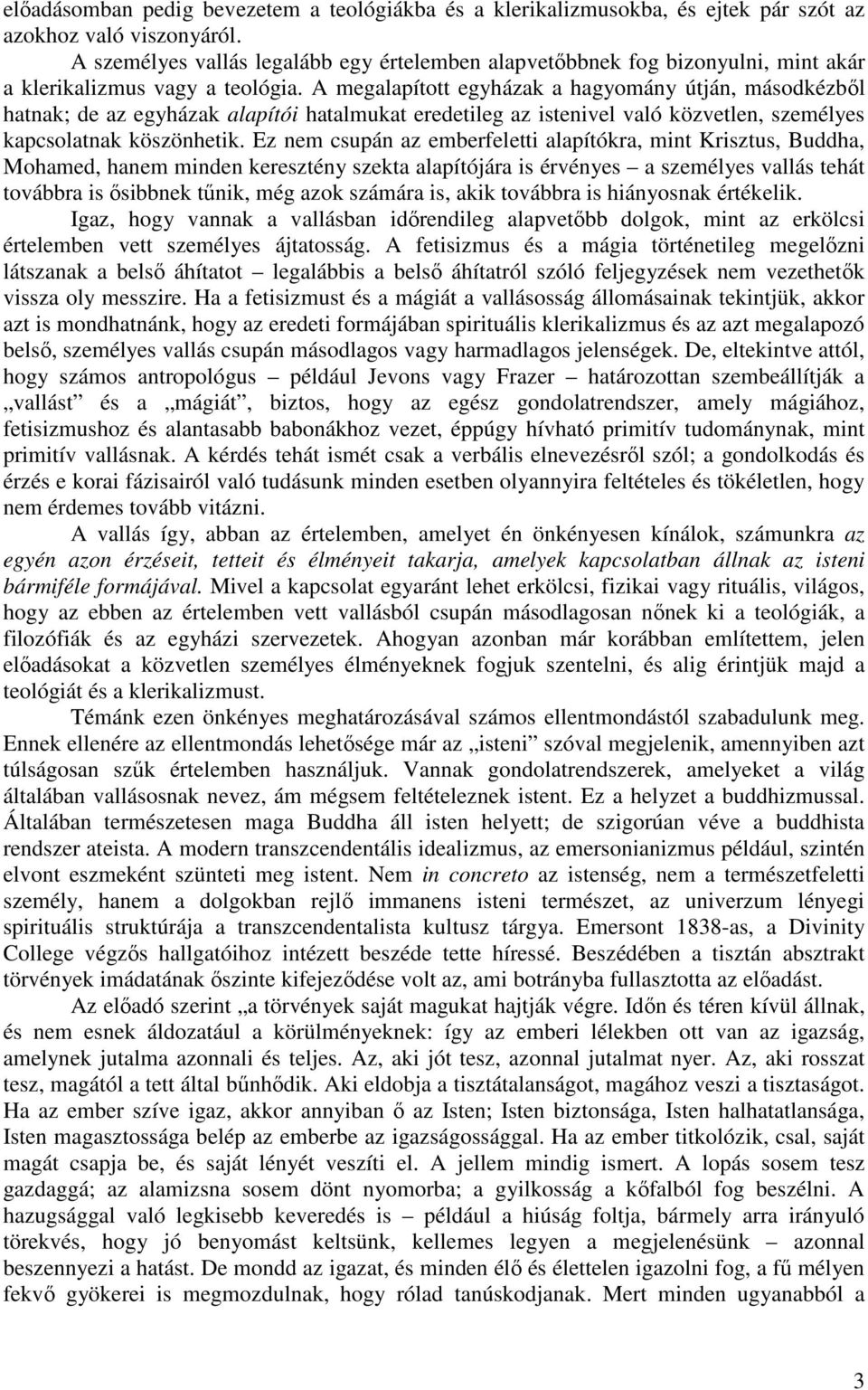 A megalapított egyházak a hagyomány útján, másodkézből hatnak; de az egyházak alapítói hatalmukat eredetileg az istenivel való közvetlen, személyes kapcsolatnak köszönhetik.