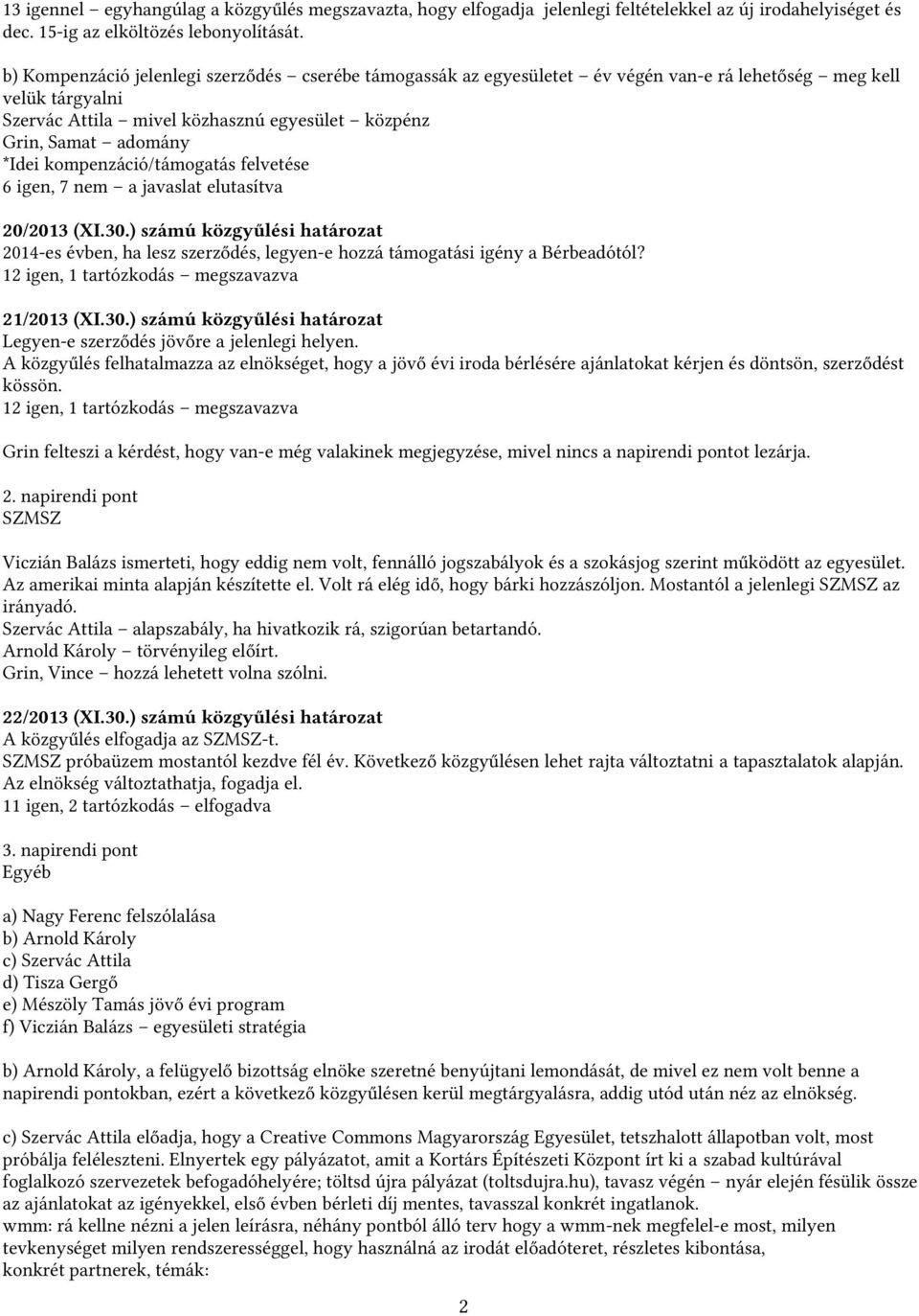 kompenzáció/támogatás felvetése 6 igen, 7 nem a javaslat elutasítva 20/2013 (XI.30.) számú közgyűlési határozat 2014-es évben, ha lesz szerződés, legyen-e hozzá támogatási igény a Bérbeadótól?