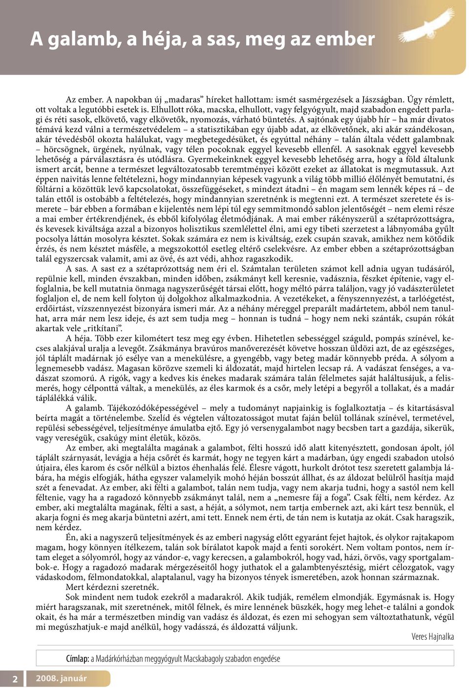 A sajtónak egy újabb hír ha már divatos témává kezd válni a természetvédelem a statisztikában egy újabb adat, az elkövetőnek, aki akár szándékosan, akár tévedésből okozta halálukat, vagy