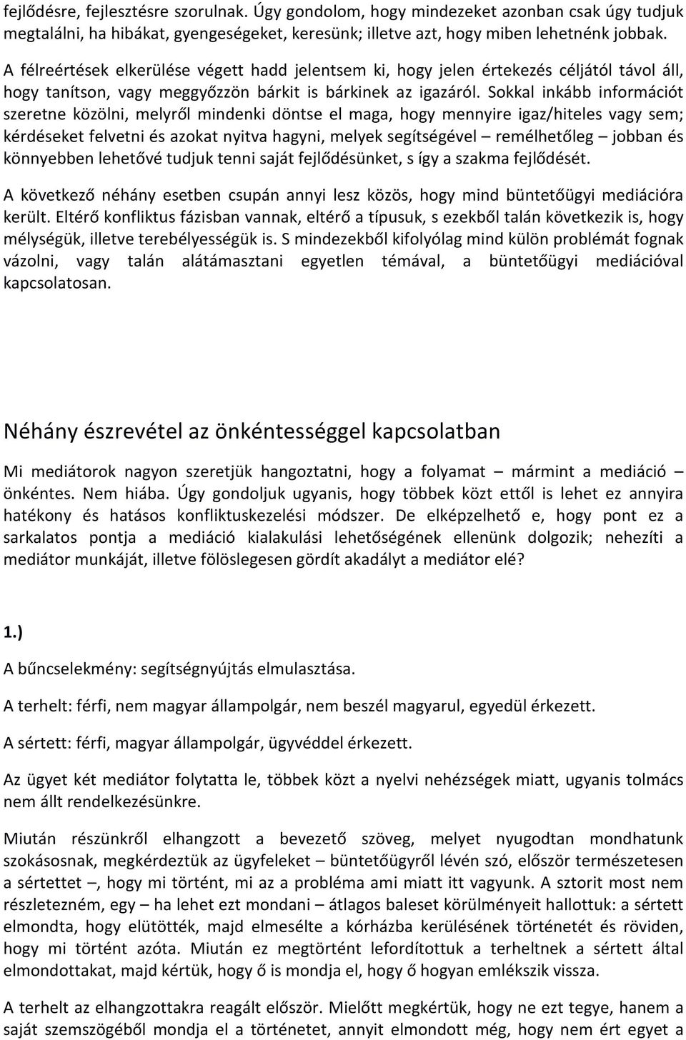 Sokkal inkább információt szeretne közölni, melyről mindenki döntse el maga, hogy mennyire igaz/hiteles vagy sem; kérdéseket felvetni és azokat nyitva hagyni, melyek segítségével remélhetőleg jobban