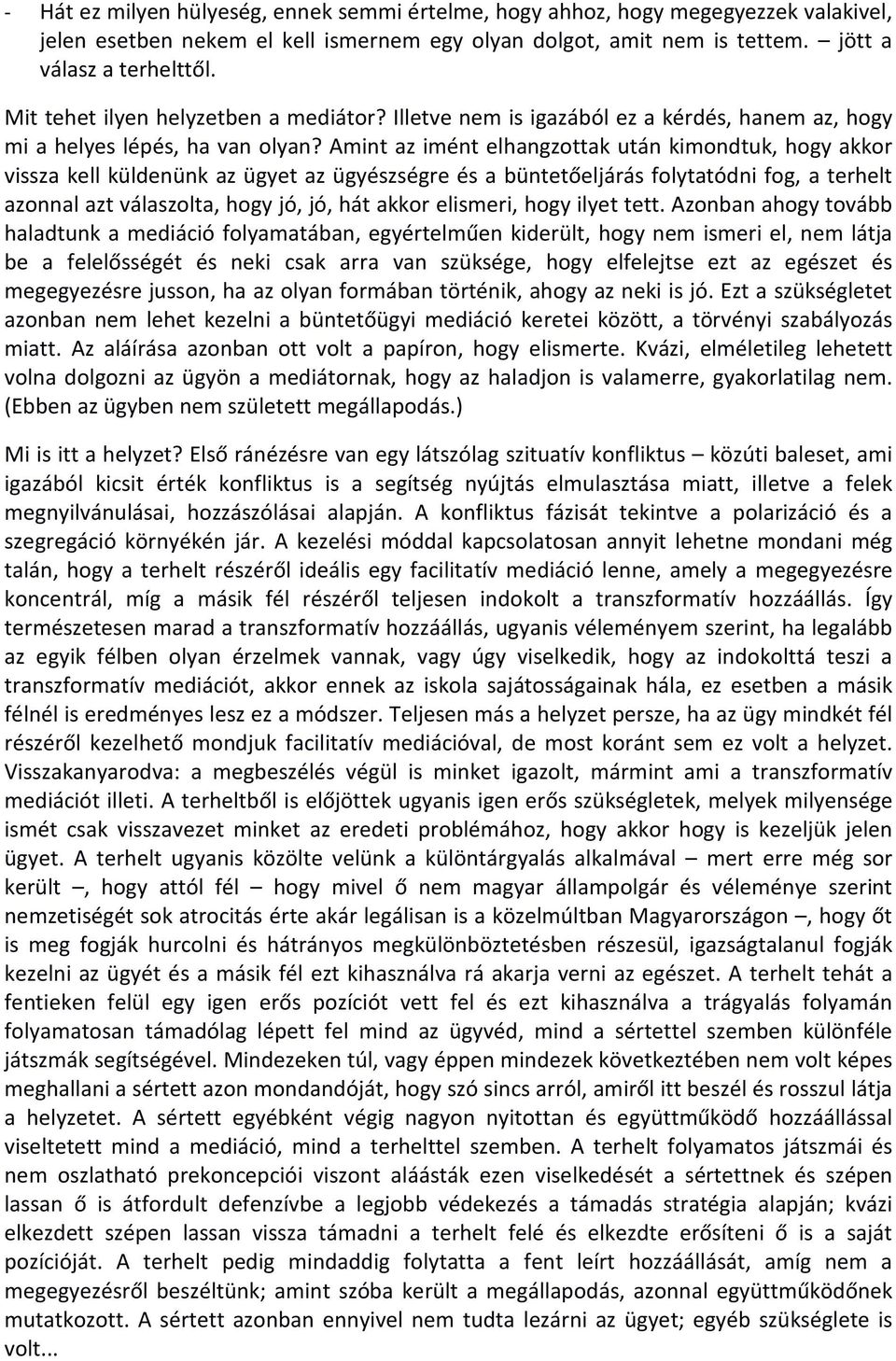 Amint az imént elhangzottak után kimondtuk, hogy akkor vissza kell küldenünk az ügyet az ügyészségre és a büntetőeljárás folytatódni fog, a terhelt azonnal azt válaszolta, hogy jó, jó, hát akkor