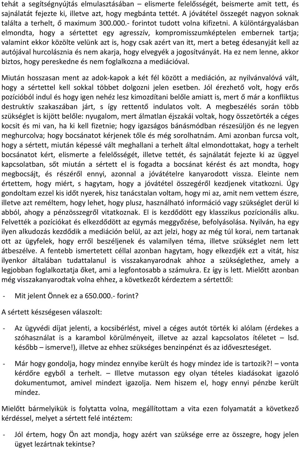 A különtárgyalásban elmondta, hogy a sértettet egy agresszív, kompromisszumképtelen embernek tartja; valamint ekkor közölte velünk azt is, hogy csak azért van itt, mert a beteg édesanyját kell az