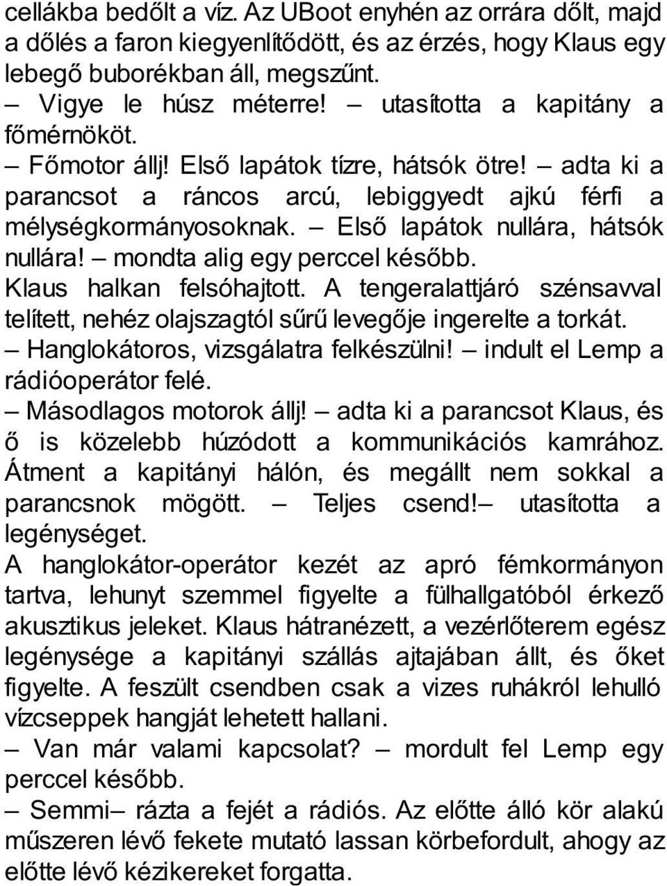 Első lapátok nullára, hátsók nullára! mondta alig egy perccel később. Klaus halkan felsóhajtott. A tengeralattjáró szénsavval telített, nehéz olajszagtól sűrű levegője ingerelte a torkát.