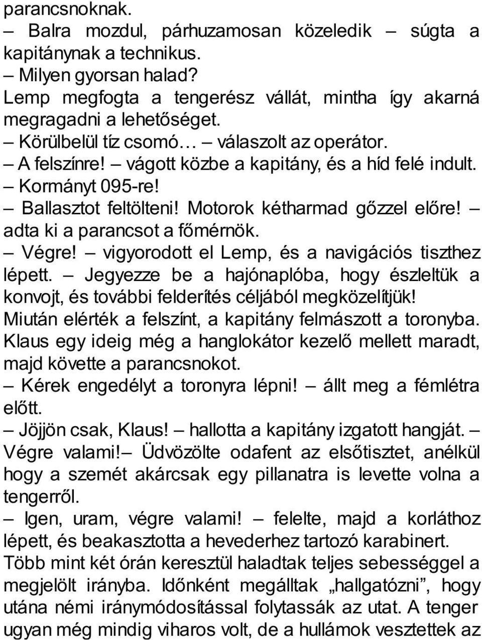 adta ki a parancsot a főmérnök. Végre! vigyorodott el Lemp, és a navigációs tiszthez lépett. Jegyezze be a hajónaplóba, hogy észleltük a konvojt, és további felderítés céljából megközelítjük!