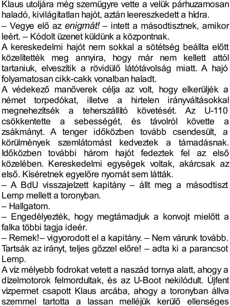 A hajó folyamatosan cikk-cakk vonalban haladt. A védekező manőverek célja az volt, hogy elkerüljék a német torpedókat, illetve a hirtelen irányváltásokkal megnehezítsék a teherszállító követését.