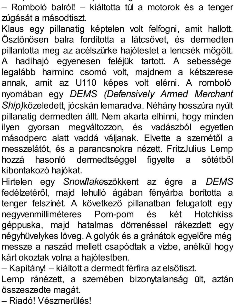 A sebessége legalább harminc csomó volt, majdnem a kétszerese annak, amit az U110 képes volt elérni. A romboló nyomában egy DEMS (Defensively Armed Merchant Ship)közeledett, jócskán lemaradva.