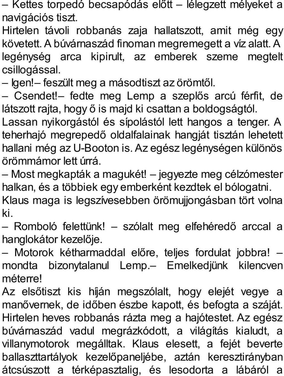 fedte meg Lemp a szeplős arcú férfit, de látszott rajta, hogy ő is majd ki csattan a boldogságtól. Lassan nyikorgástól és sípolástól lett hangos a tenger.