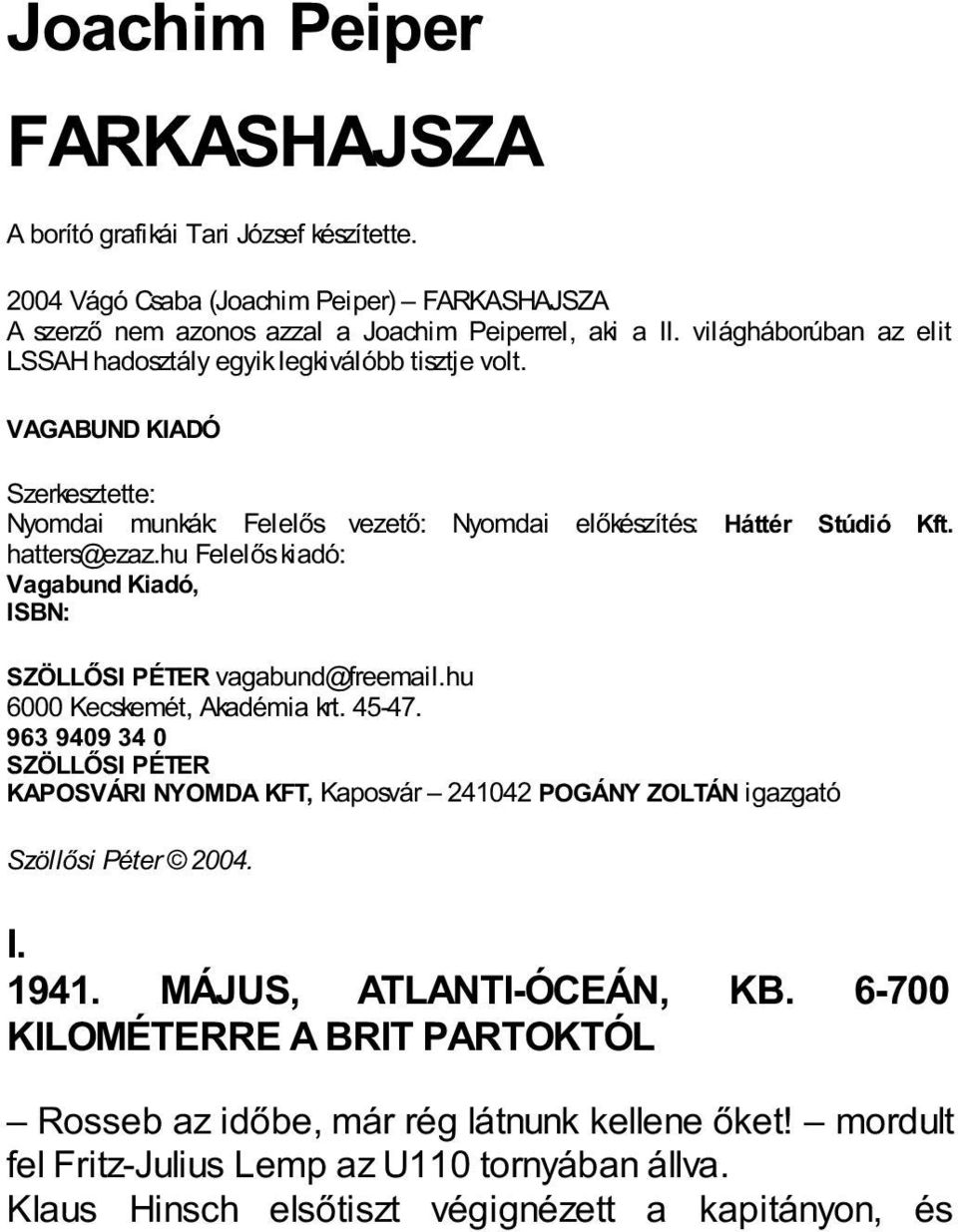 2004 Vágó Csaba (Joachim Peiper) FARKASHAJSZA A szerző nem azonos azzal a Joachim Peiperrel, aki a II. világháborúban az elit LSSAH hadosztály egyik legkiválóbb tisztje volt.