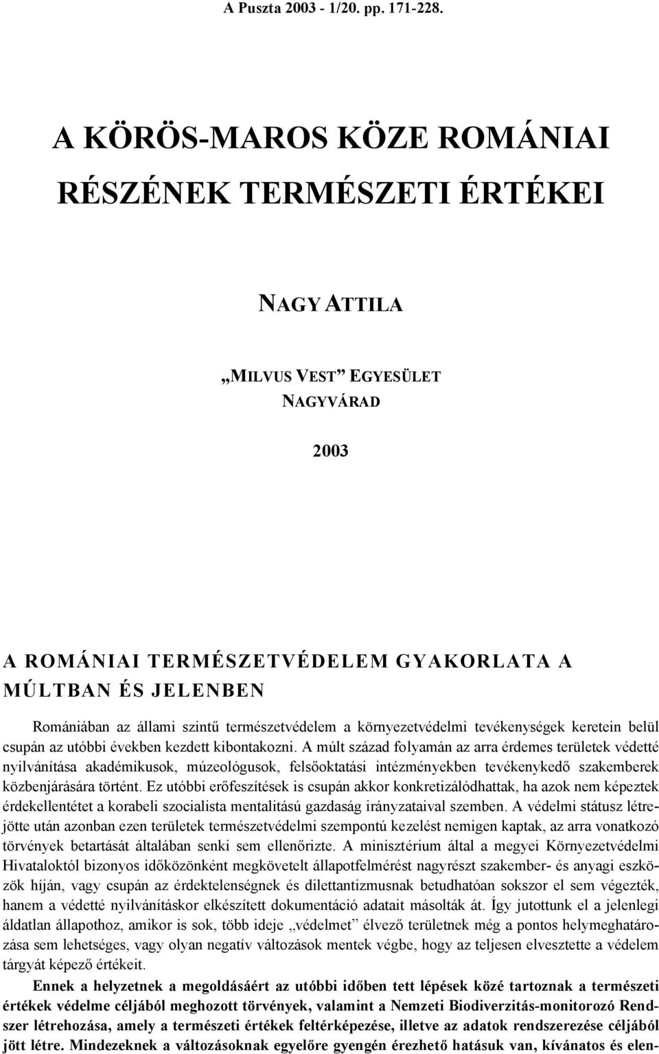 természetvédelem a környezetvédelmi tevékenységek keretein belül csupán az utóbbi években kezdett kibontakozni.