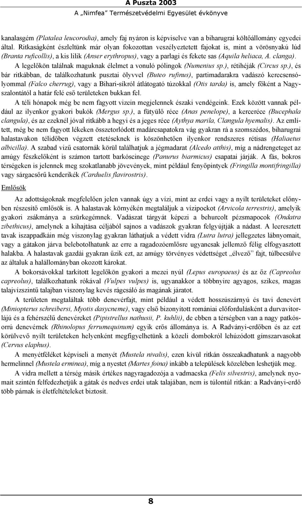 clanga). A legelőkön találnak maguknak élelmet a vonuló pólingok (Numenius sp.), rétihéják (Circus sp.