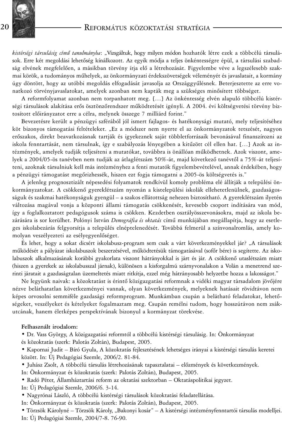 Figyelembe véve a legszélesebb szakmai körök, a tudományos mûhelyek, az önkormányzati érdekszövetségek véleményét és javaslatait, a kormány úgy döntött, hogy az utóbbi megoldás elfogadását javasolja