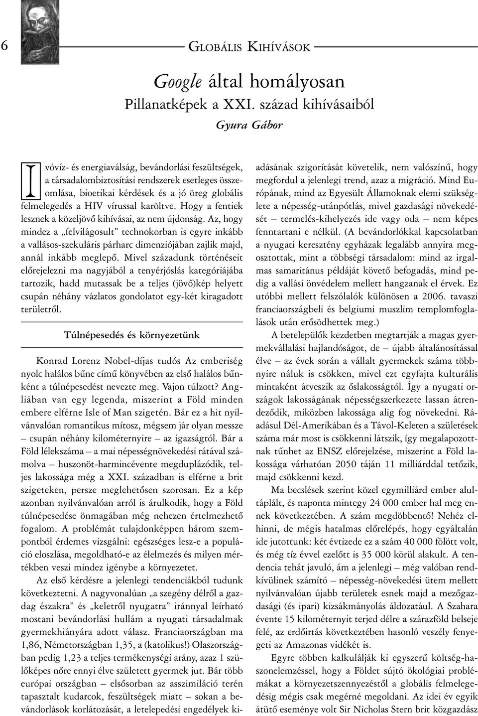 HIV vírussal karöltve. Hogy a fentiek lesznek a közeljövõ kihívásai, az nem újdonság.