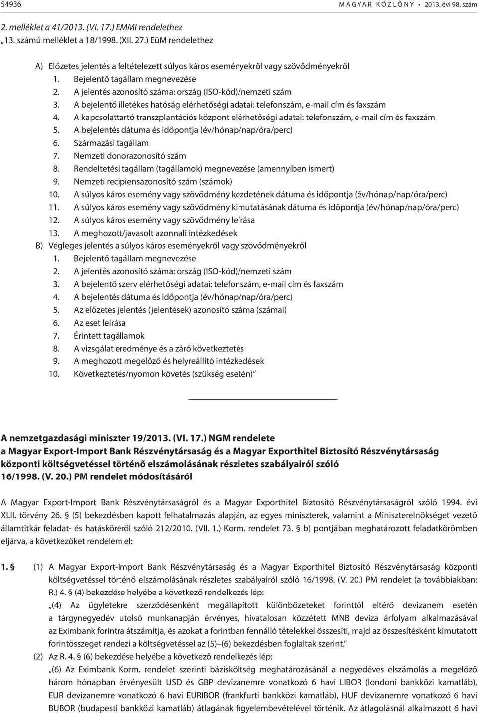 A bejelentő illetékes hatóság elérhetőségi adatai: telefonszám, e-mail cím és faxszám 4. A kapcsolattartó transzplantációs központ elérhetőségi adatai: telefonszám, e-mail cím és faxszám 5.