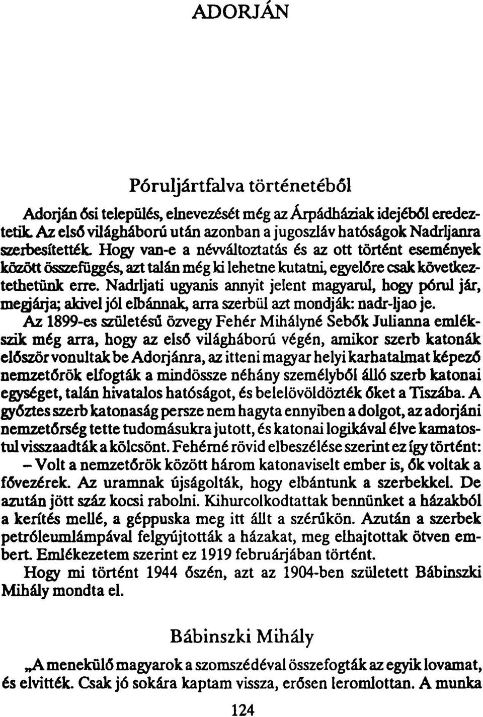Nadrljati ugyanis annyit jelent magyarul, hogy pórul jár, megjárja; akivel jól elbánnak, arra szerbül azt mondják: nadr-ljao je.
