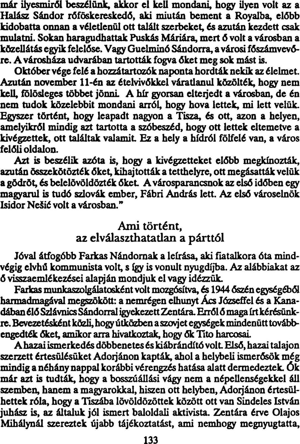 A városháza udvarában tartották fogva őket meg sok mást is. Október vége felé a hozzátartozók naponta hordták nekik az élelmet.