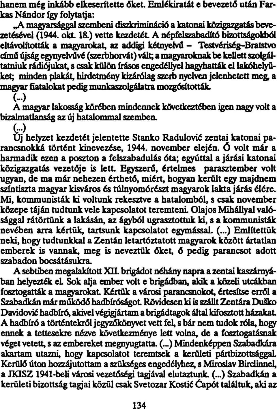 szolgáltatniuk rádiójukat, s csak külön írásos engedéllyel hagyhatták el lakóhelyüket; minden plakát, hirdetmény kizárólag szerb nyelven jelenhetett meg, a magyarfiatalokatpedig munkaszolgálatra