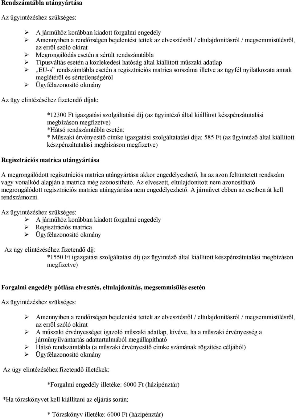 sértetlenségéről Az ügy elintézéséhez fizetendő díjak: *12300 Ft igazgatási szolgáltatási díj (az ügyintéző által kiállított készpénzátutalási megbízáson *Hátsó rendszámtábla esetén: * Műszaki