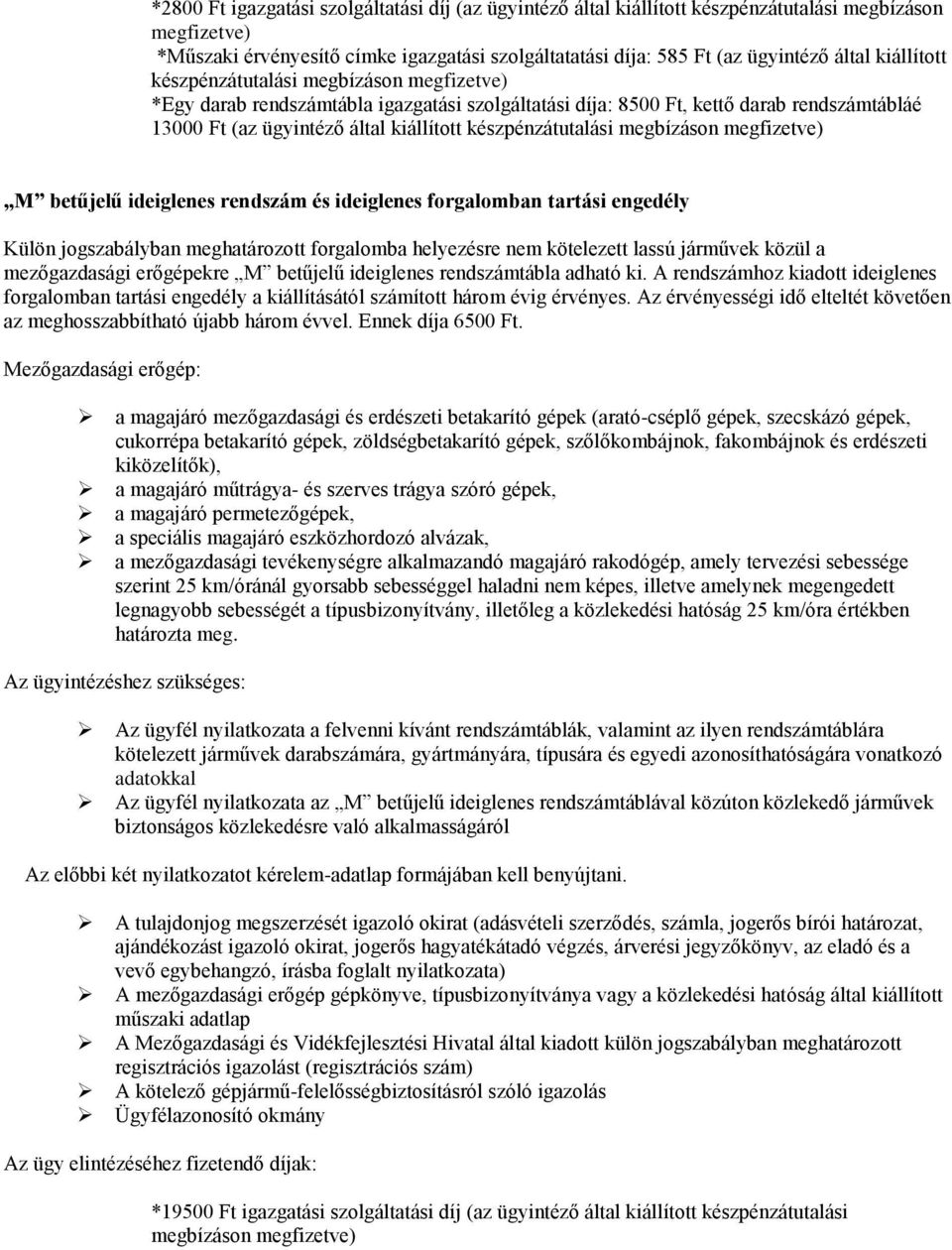 betűjelű ideiglenes rendszám és ideiglenes forgalomban tartási engedély Külön jogszabályban meghatározott forgalomba helyezésre nem kötelezett lassú járművek közül a mezőgazdasági erőgépekre M