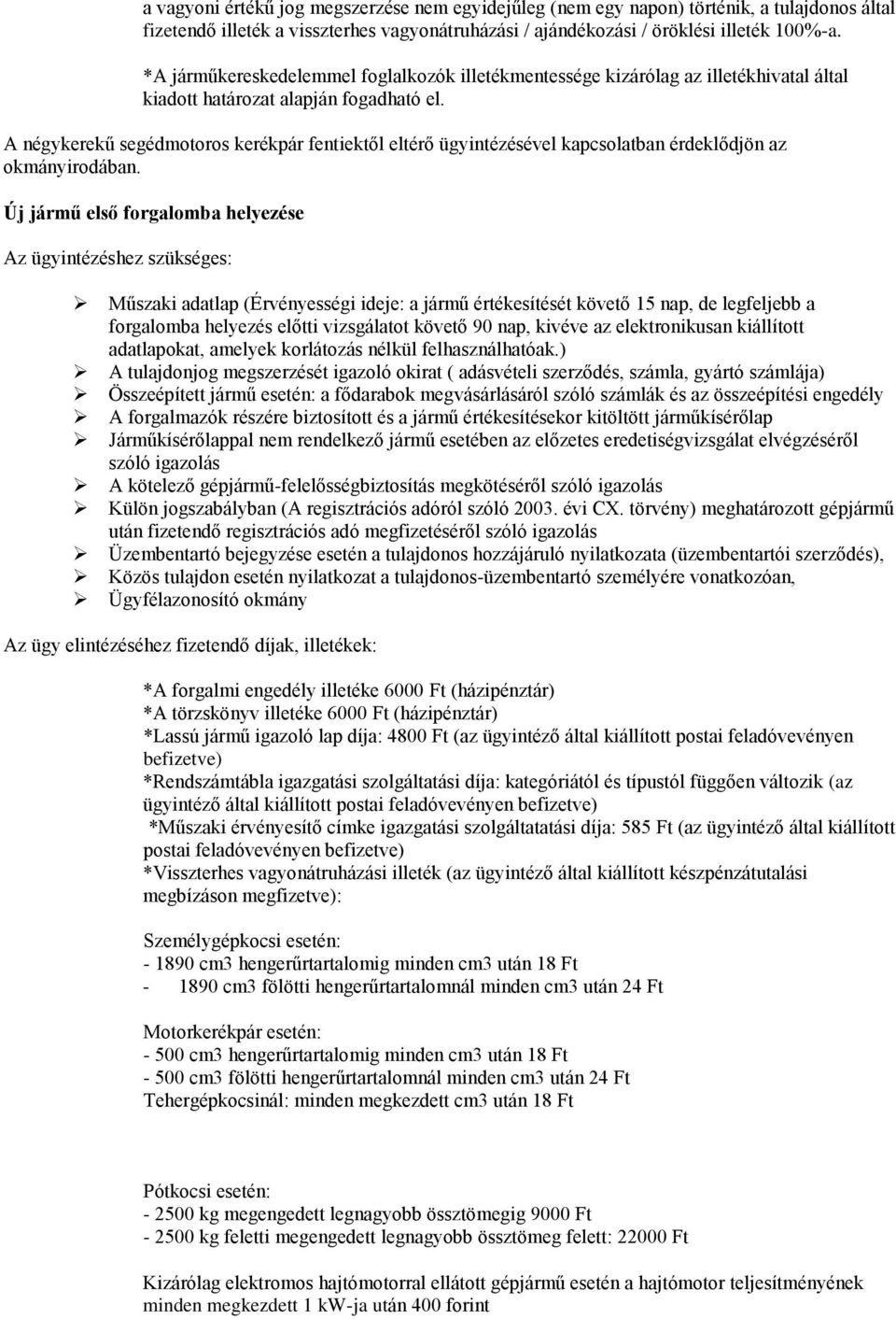 A négykerekű segédmotoros kerékpár fentiektől eltérő ügyintézésével kapcsolatban érdeklődjön az okmányirodában.