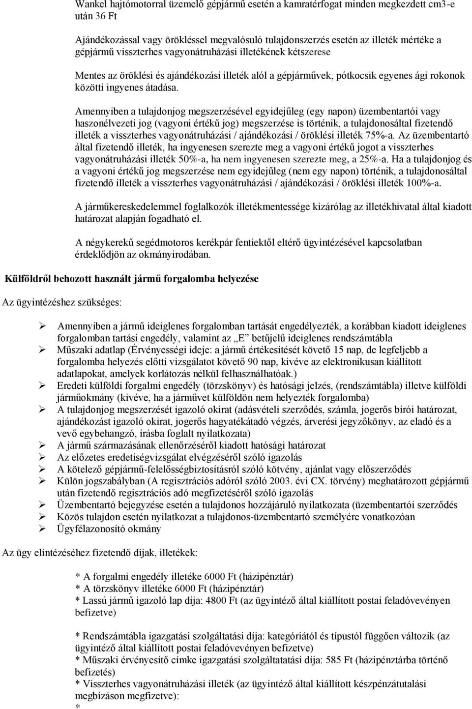 Amennyiben a tulajdonjog megszerzésével egyidejűleg (egy napon) üzembentartói vagy haszonélvezeti jog (vagyoni értékű jog) megszerzése is történik, a tulajdonosáltal fizetendő illeték a visszterhes