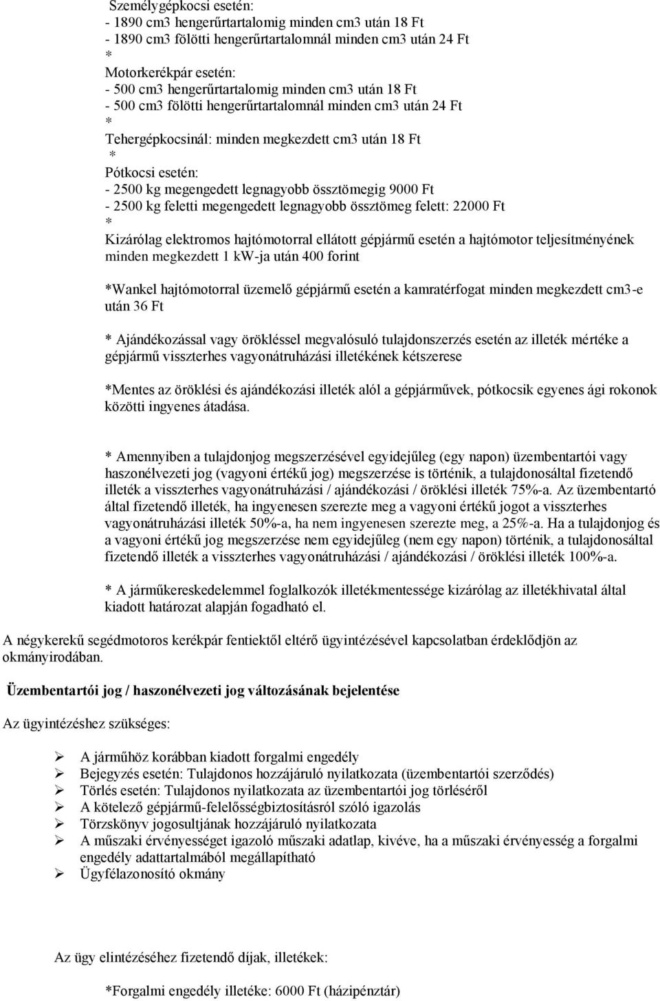 - 2500 kg feletti megengedett legnagyobb össztömeg felett: 22000 Ft * Kizárólag elektromos hajtómotorral ellátott gépjármű esetén a hajtómotor teljesítményének minden megkezdett 1 kw-ja után 400