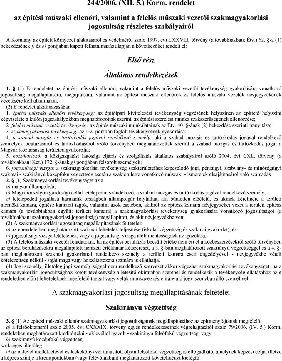 évi LXXVIII. törvény (a továbbiakban: Étv.) 62. -a (1) bekezdésének f) és o) pontjában kapott felhatalmazás alapján a következőket rendeli el: Első rész Általános rendelkezések 1.