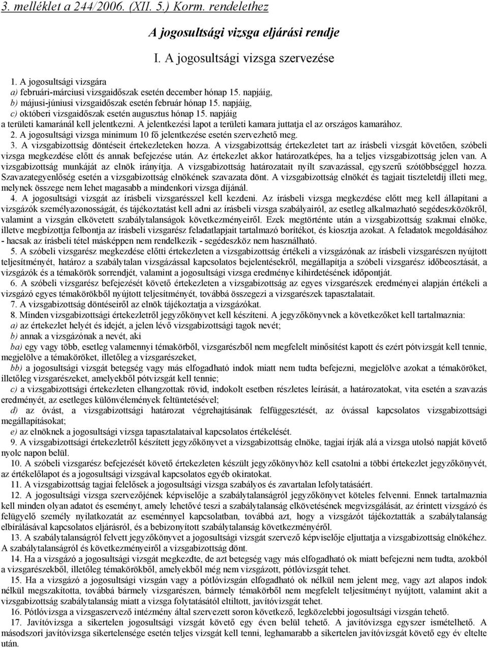 napjáig, c) októberi vizsgaidőszak esetén augusztus hónap 15. napjáig a területi kamaránál kell jelentkezni. A jelentkezési lapot a területi kamara juttatja el az országos kamarához. 2.