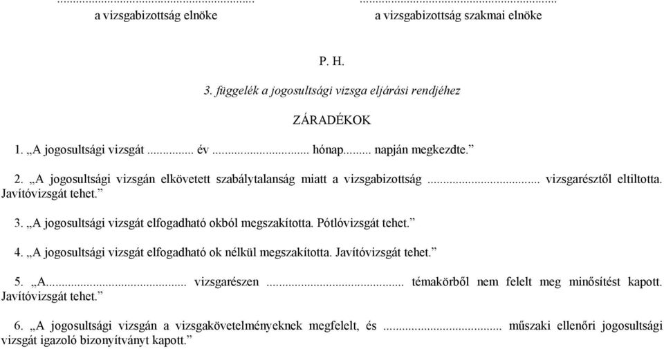 A jogosultsági vizsgát elfogadható okból megszakította. Pótlóvizsgát tehet. 4. A jogosultsági vizsgát elfogadható ok nélkül megszakította. Javítóvizsgát tehet. 5. A... vizsgarészen.