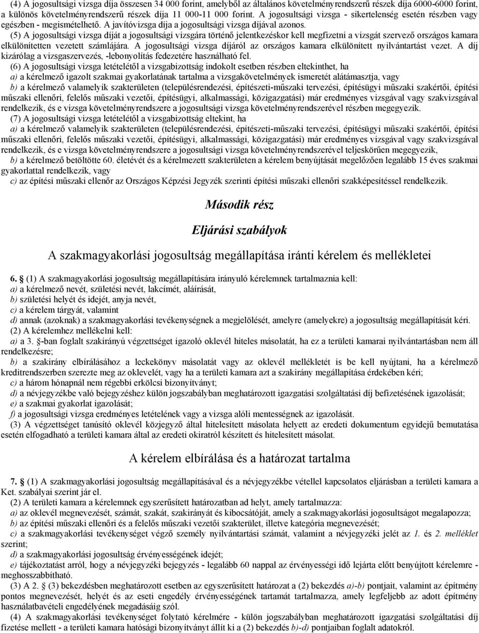 (5) A jogosultsági vizsga díját a jogosultsági vizsgára történő jelentkezéskor kell megfizetni a vizsgát szervező országos kamara elkülönítetten vezetett számlájára.