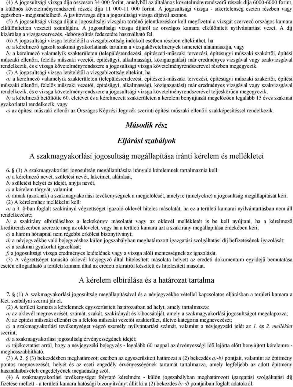 (5) A jogosultsági vizsga díját a jogosultsági vizsgára történő jelentkezéskor kell megfizetni a vizsgát szervező országos kamara elkülönítetten vezetett számlájára.