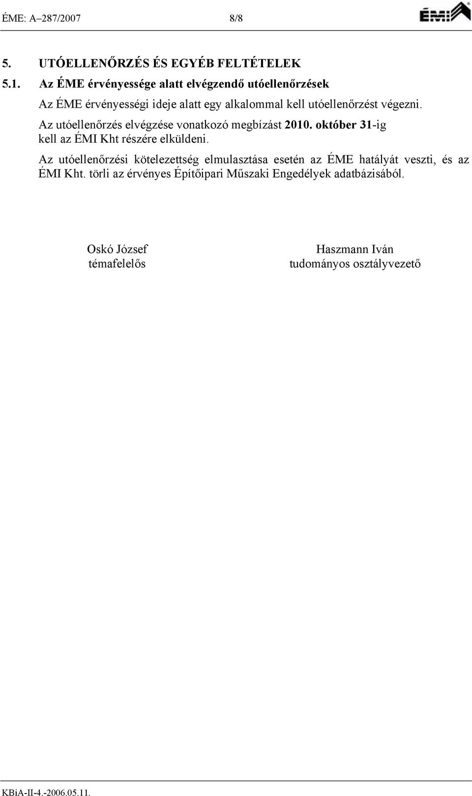 Az utóellenőrzés elvégzése vonatkozó megbízást 2010. október 31-ig kell az ÉMI Kht részére elküldeni.