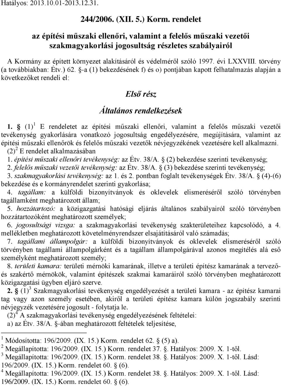 évi LXXVIII. törvény (a továbbiakban: Étv.) 62. -a (1) bekezdésének f) és o) pontjában kapott felhatalmazás alapján a következőket rendeli el: Első rész Általános rendelkezések 1.