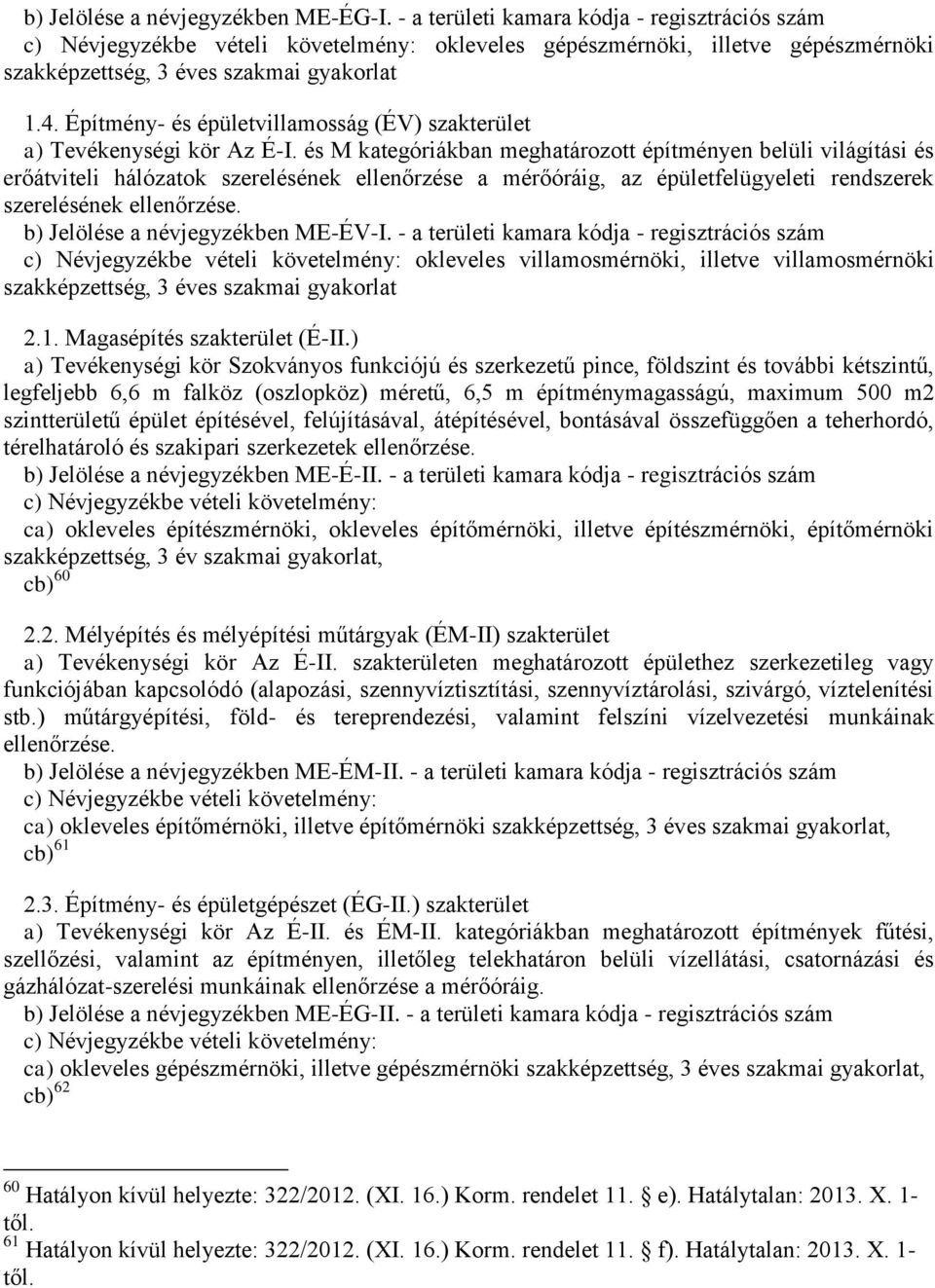 és M kategóriákban meghatározott építményen belüli világítási és erőátviteli hálózatok szerelésének ellenőrzése a mérőóráig, az épületfelügyeleti rendszerek szerelésének ellenőrzése.